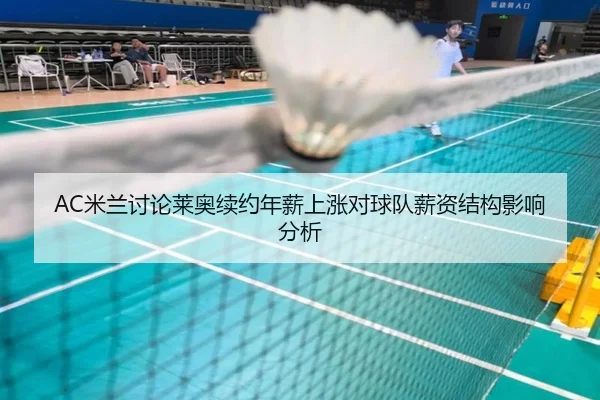 AC米兰讨论莱奥续约年薪上涨对球队薪资结构影响分析