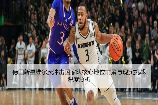 德国新星维尔茨冲击国家队核心地位前景与现实挑战深度分析