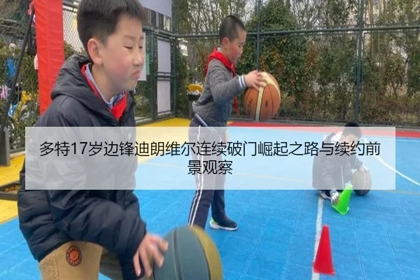多特17岁边锋迪朗维尔连续破门崛起之路与续约前景观察